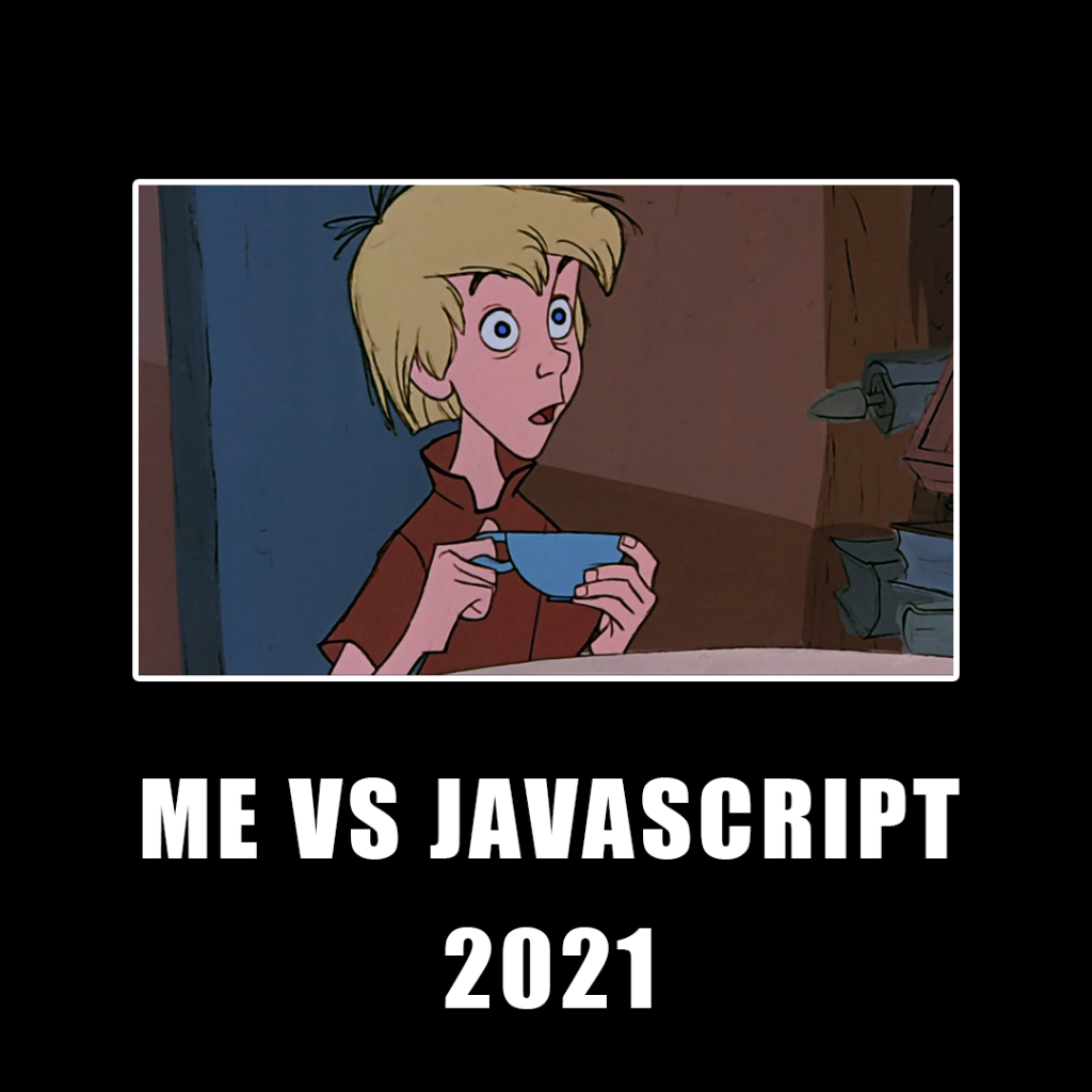 A picture of Arthur Pendragon looking stumped with the caption "Me vs JavaScript 2021"